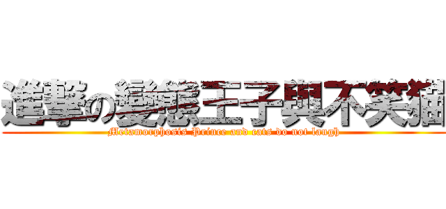 進撃の變態王子與不笑猫 (Metamorphosis Prince and cats do not laugh)