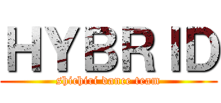 ＨＹＢＲＩＤ (shichiri dance team)