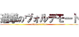 進撃のヴォルデモート (attack on titan)