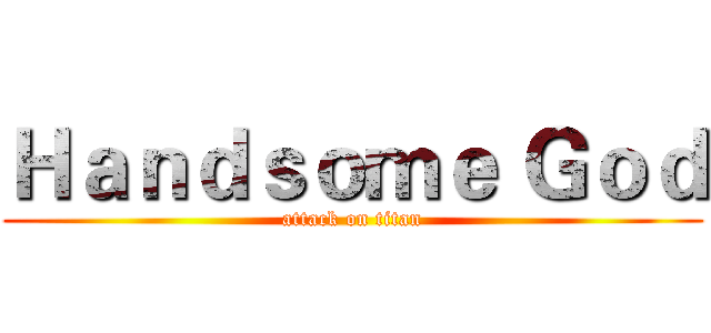 Ｈａｎｄｓｏｍｅ Ｇｏｄ (attack on titan)