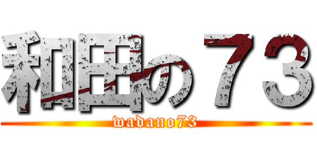 和田の７３ (wadano73)