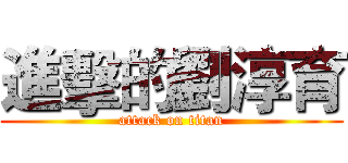 進擊的劉淳育 (attack on titan)