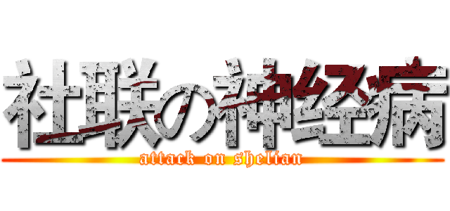 社联の神经病 (attack on shelian)