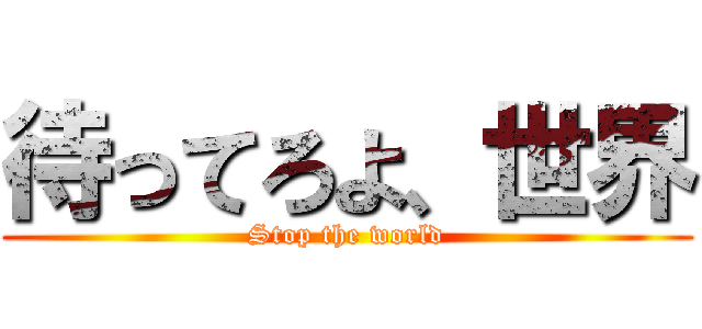 待ってろよ、世界 (Stop the world)