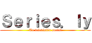 Ｓｅｒｉｅｓ．ｌｙ (Tu televisión social)