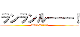 ランランルーーー！ (attack on titan)