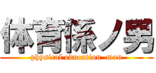 体育係ノ男 (physical education  man)
