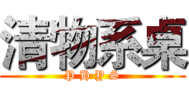 清物系桌 (P H Y S)