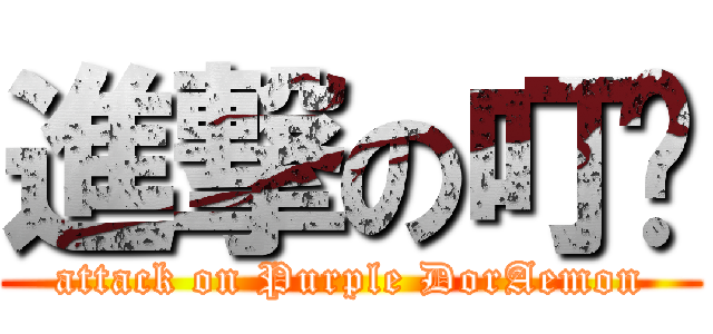 進撃の叮噹 (attack on Purple DorAemon)