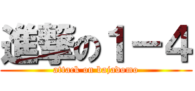 進撃の１－４ (attack on bajadomo)