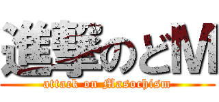 進撃のどＭ (attack on Masochism)