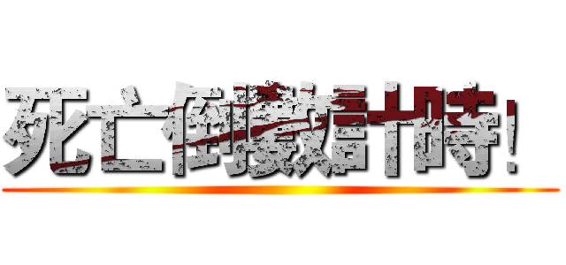 死亡倒數計時！ ()