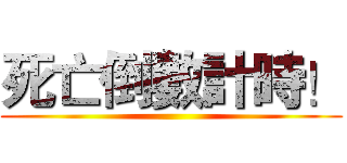 死亡倒數計時！ ()