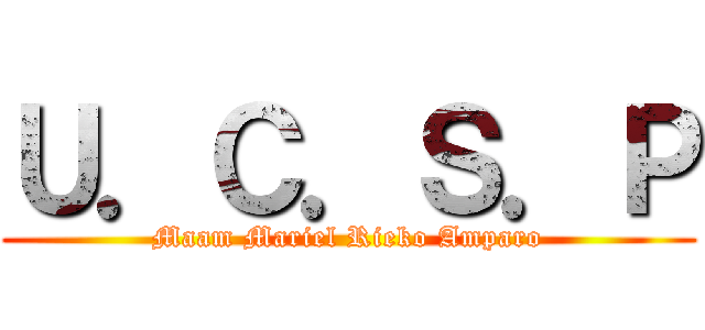 Ｕ．Ｃ．Ｓ．Ｐ (Maam Mariel Rieko Amparo)