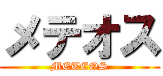 メテオス (METEOS)