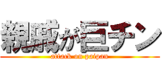 親戚が巨チン (attack on paipan)