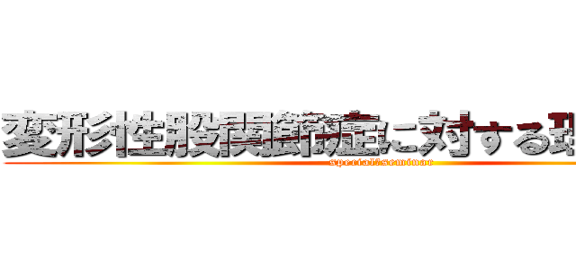 変形性股関節症に対する理学療法 (special　seminar)
