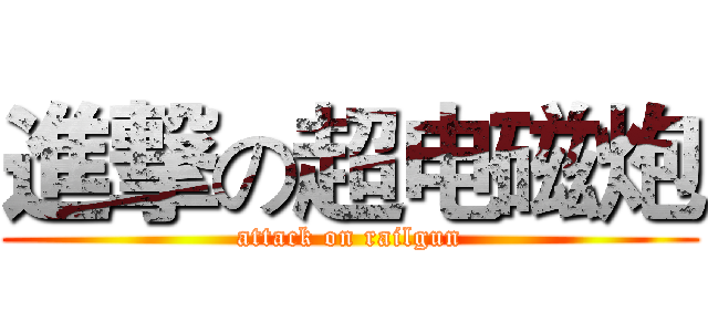 進撃の超电磁炮 (attack on railgun)