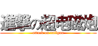 進撃の超电磁炮 (attack on railgun)