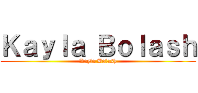 Ｋａｙｌａ Ｂｏｌａｓｈ (Kayla Bolash)