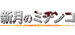 新月のミヂンコ (dark space delphinia princess)