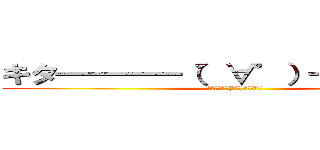 キタ━━━━（゜∀゜）━━━━！！ (ｷﾀ━━━━(ﾟ∀ﾟ)━━━━!!)