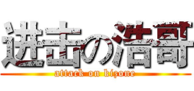 进击の浩哥 (attack on kizone)