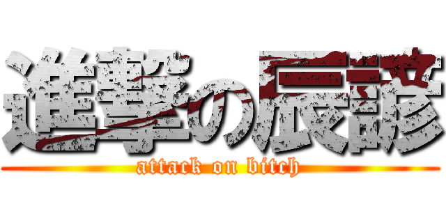 進撃の辰諺 (attack on bitch)
