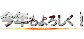 今年もよろしく！ (by mitsuki☆)