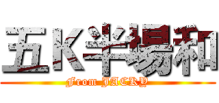 五Ｋ半場和 (From JACKY)