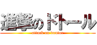 進撃のドトール (attack on doutor)