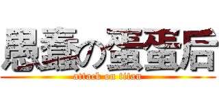 愚蠢の蛋蛋后 (attack on titan)