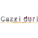 Ｃａｚｚｉ ｄｕｒｉ (Contro i muri)