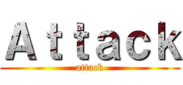 Ａｔｔａｃｋ (attack)