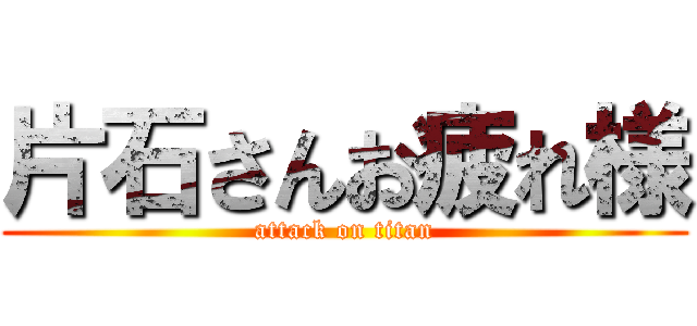 片石さんお疲れ様 (attack on titan)
