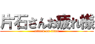 片石さんお疲れ様 (attack on titan)