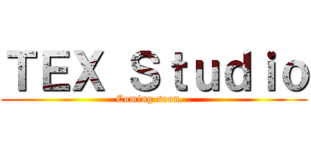 ＴＥＸ Ｓｔｕｄｉｏ (Coming soon...)
