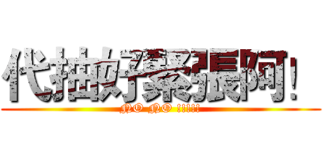 代抽好緊張阿！ (NO NO !!!!!)