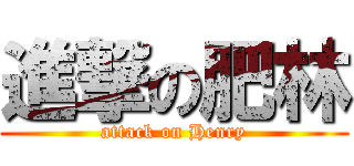 進撃の肥林 (attack on Henry)