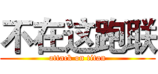 不在这跑联 (attack on titan)