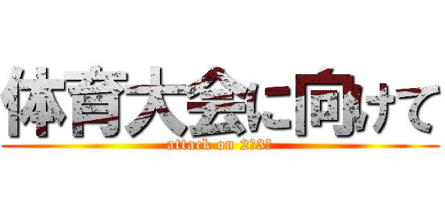 体育大会に向けて (attack on 2年3組)