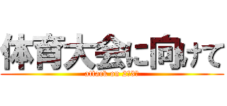 体育大会に向けて (attack on 2年3組)