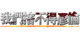 我們捨不得彥倫 (We could not bear Yan Lun)