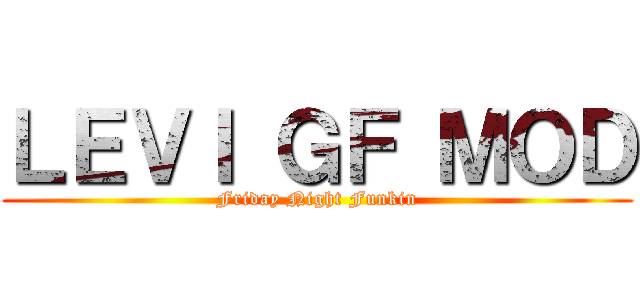 ＬＥＶＩ ＧＦ ＭＯＤ (Friday Night Funkin)