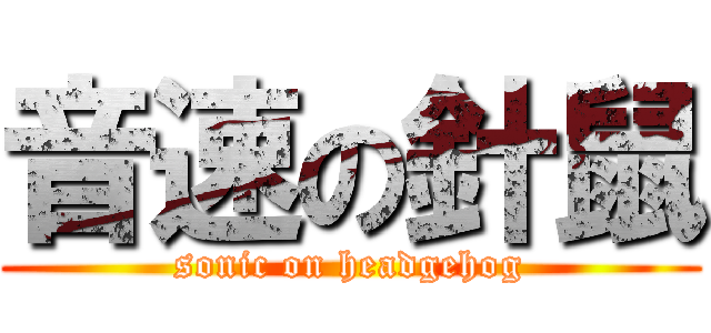 音速の針鼠 (sonic on headgehog)