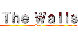 Ｔｈｅ Ｗａｌｌｓ (Soon)