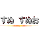 すぬ すぬお (konichiwa)