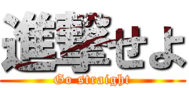 進撃せよ (Go straight)