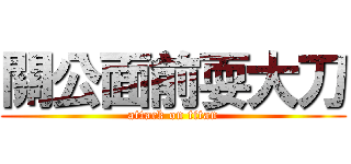 關公面前耍大刀 (attack on titan)