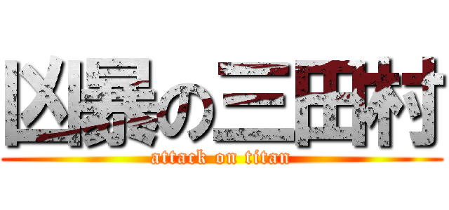 凶暴の三田村 (attack on titan)